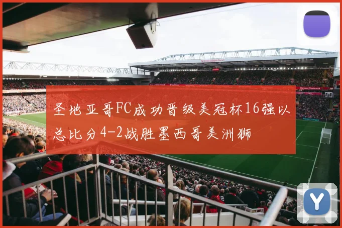 圣地亚哥FC成功晋级美冠杯16强以总比分4-2战胜墨西哥美洲狮