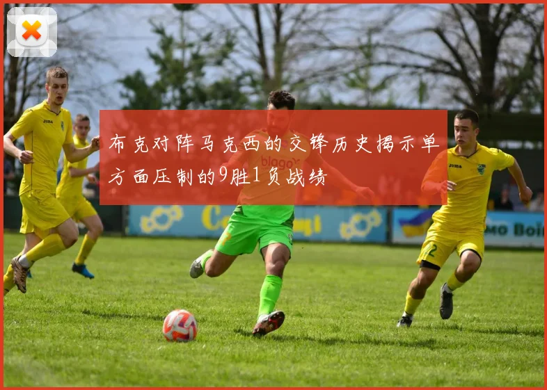 布克对阵马克西的交锋历史揭示单方面压制的9胜1负战绩